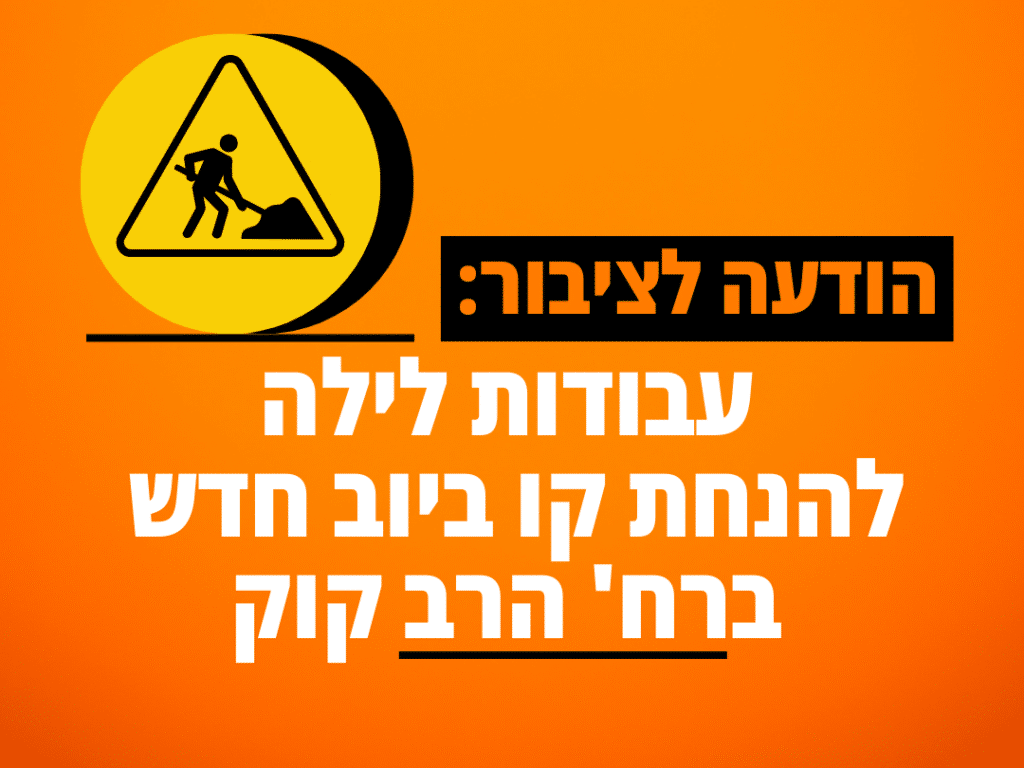 הודעה לציבור עבודות לילה להנחת קו ביוב חדש ברחוב הרב קוק